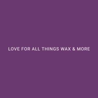 Love For All Things Wax