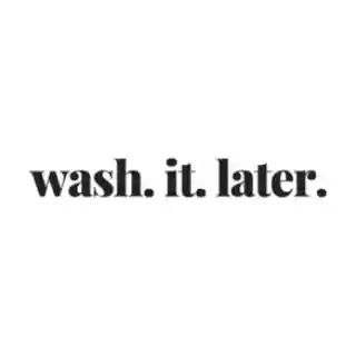Wash. It. Later.